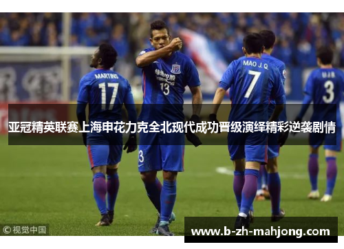 亚冠精英联赛上海申花力克全北现代成功晋级演绎精彩逆袭剧情