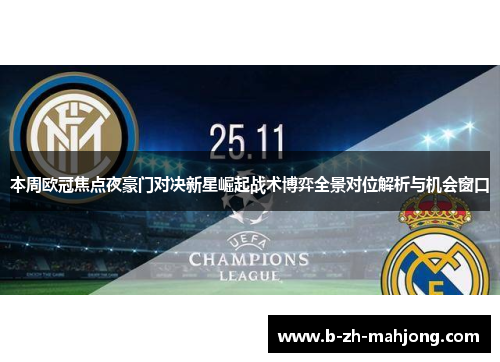 本周欧冠焦点夜豪门对决新星崛起战术博弈全景对位解析与机会窗口