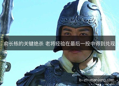 俞长栋的关键绝杀 老将经验在最后一投中得到兑现